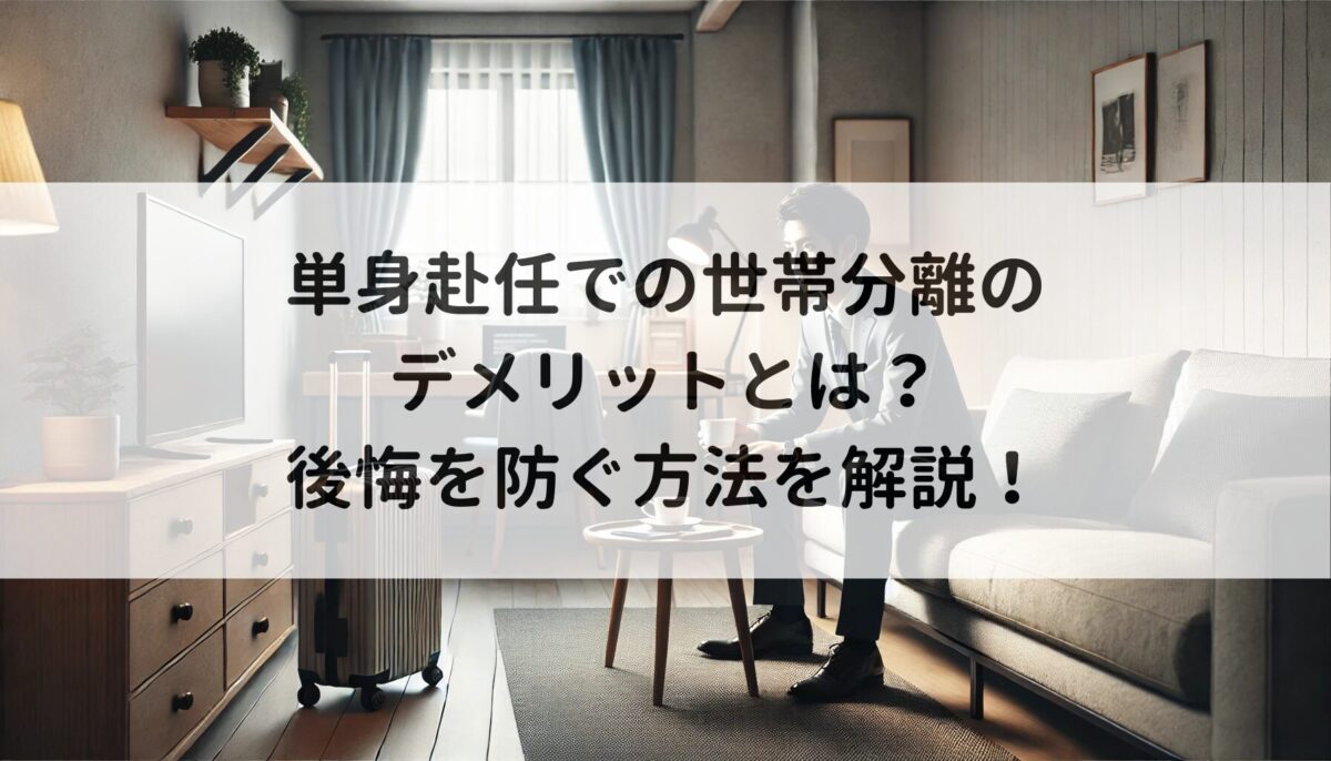 単身赴任での世帯分離のデメリットとは？後悔を防ぐ方法を解説！