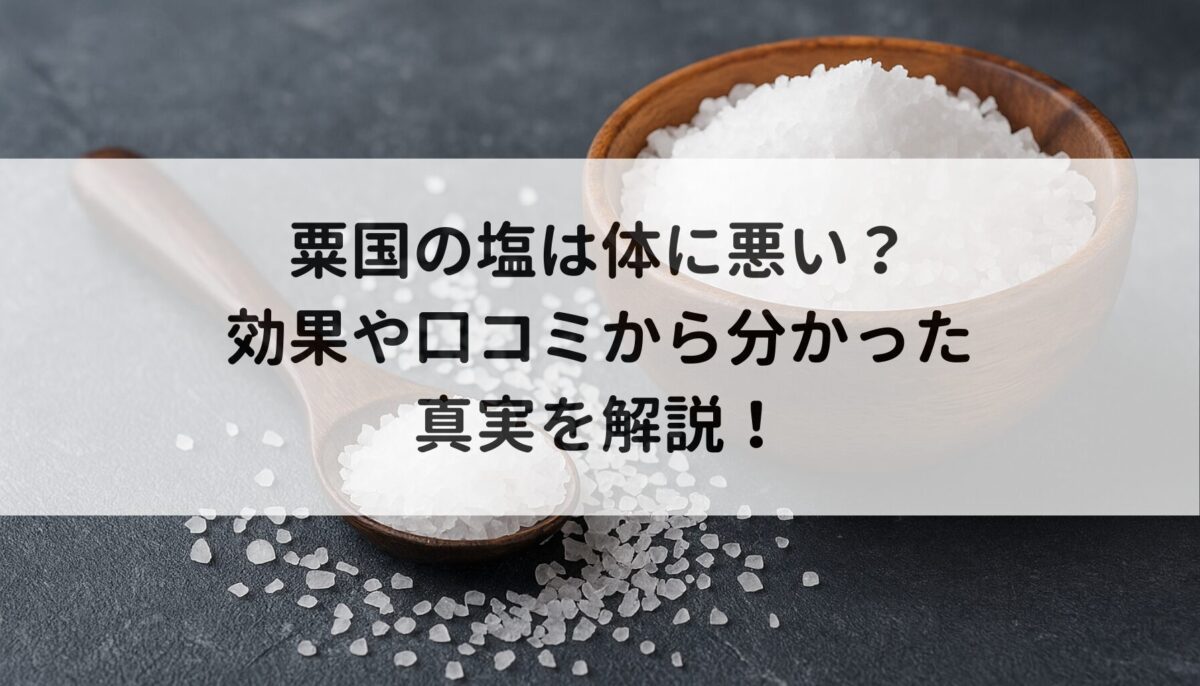 粟国の塩は体に悪い？効果や口コミから分かった真実を解説！