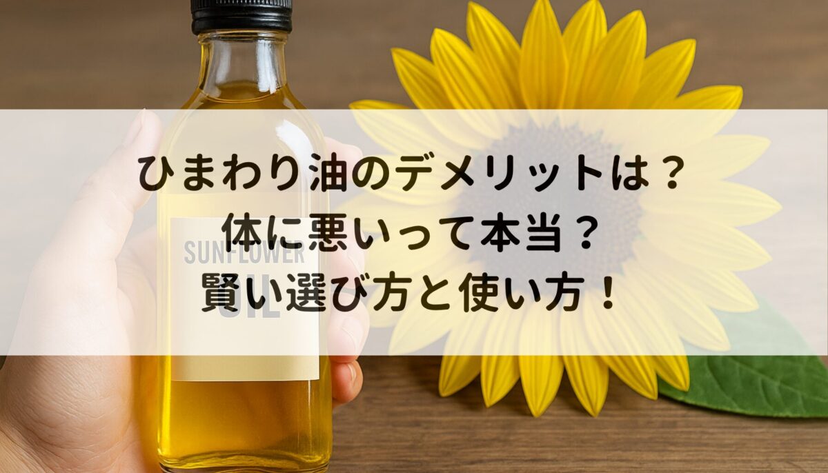 ひまわり油のデメリットは？体に悪いって本当？賢い選び方と使い方！